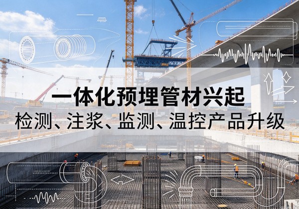 船山一体化管材产品兴起，声测注浆一体管、多功能预埋管应用增多